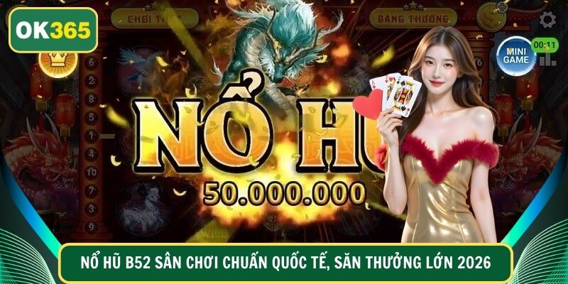 Nổ Hũ B52 Sân Chơi Chuẩn Quốc Tế, Săn Thưởng Lớn 2026