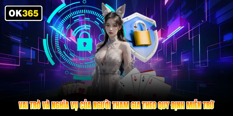 Vai trò và nghĩa vụ của người tham gia theo quy định miễn trừ